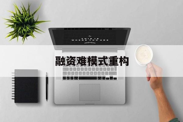 乐山市融资难模式重构(融资难的主要表现)