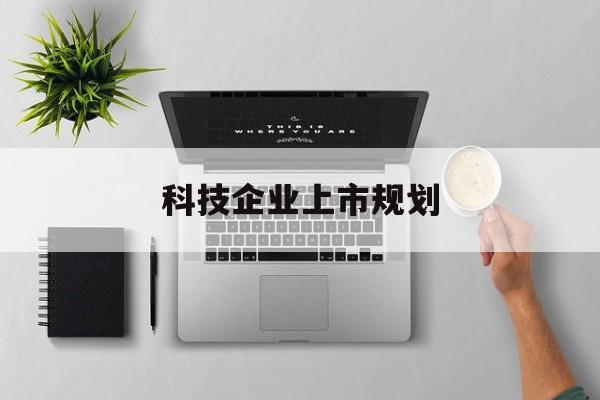 乐山市科技企业上市规划(大型科技企业 上市)